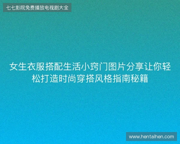 女生衣服搭配生活小窍门图片分享让你轻松打造时尚穿搭风格指南秘籍